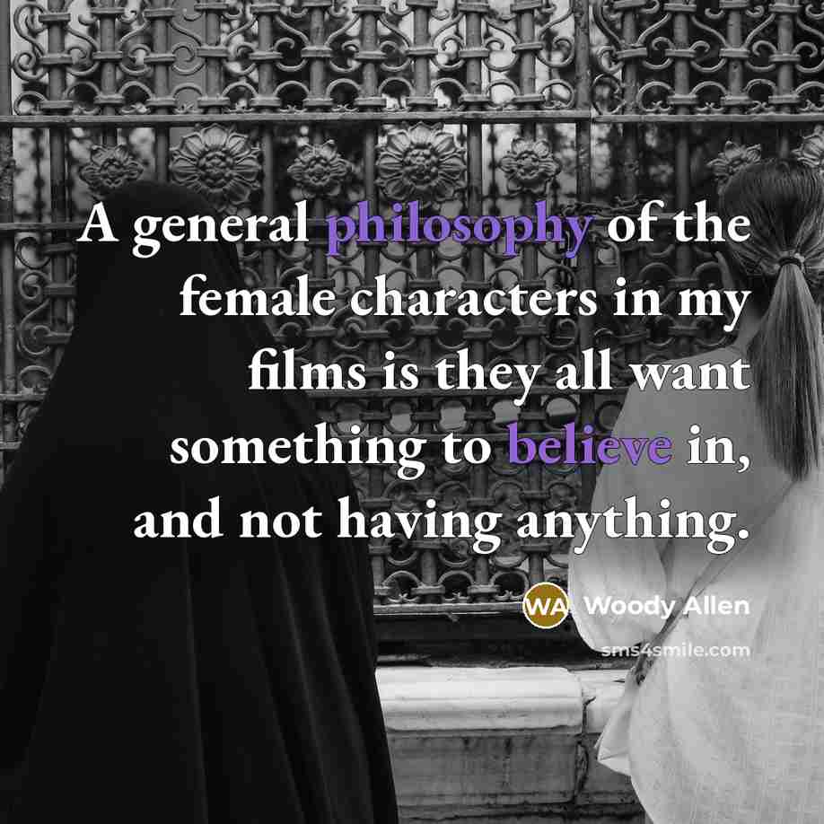 “A general philosophy of the female characters in my films…” quote by Woody Allen