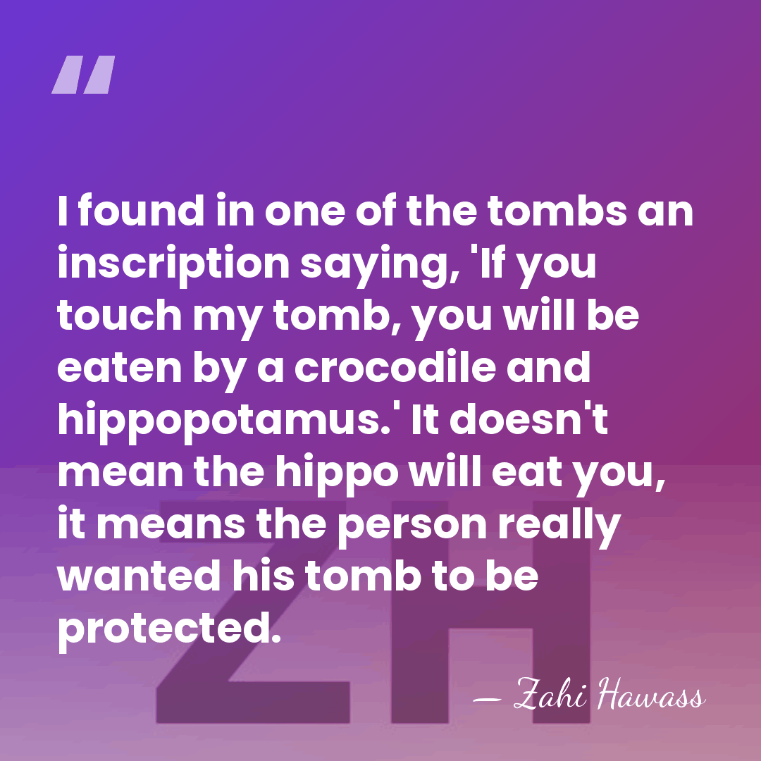 I found in one of the tombs an inscription saying, 'If you&hellip; - Zahi Hawass