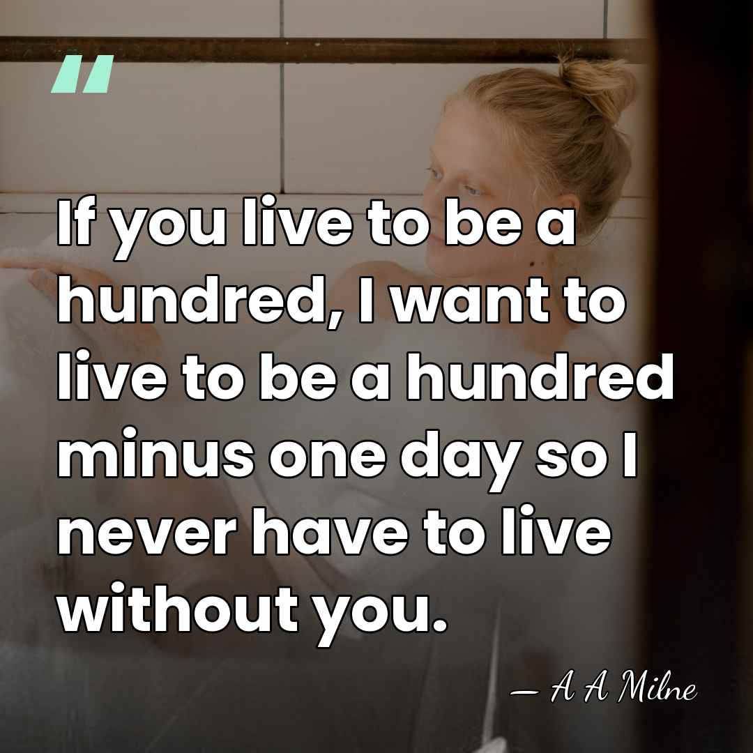 If you live to be a hundred, I want to live to&hellip; - A A Milne