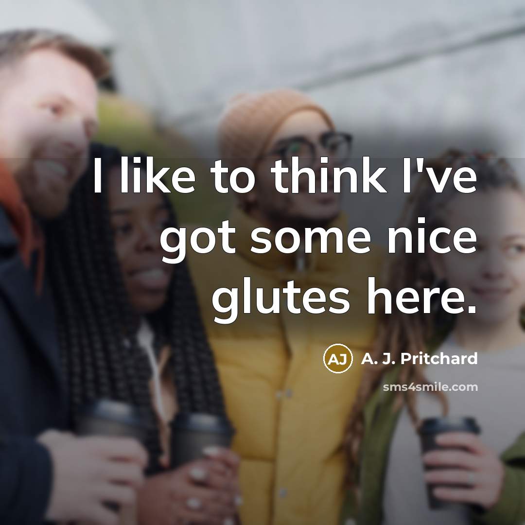 “I like to think I've got some nice glutes here.…” quote by A. J. Pritchard