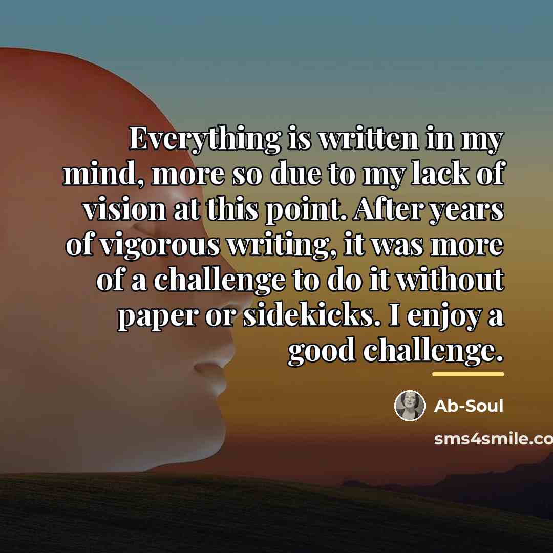 “Everything is written in my mind, more so due to…” quote by Ab-Soul