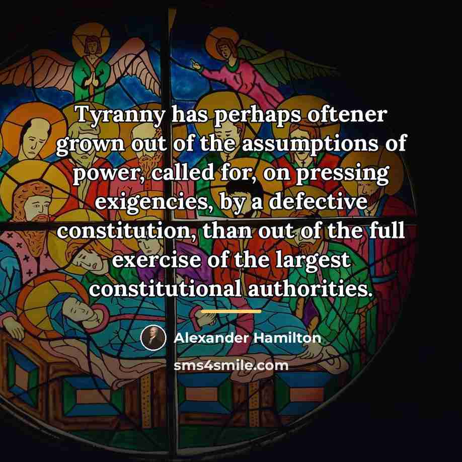“Tyranny has perhaps oftener grown out of the assumptions of…” quote by Alexander Hamilton