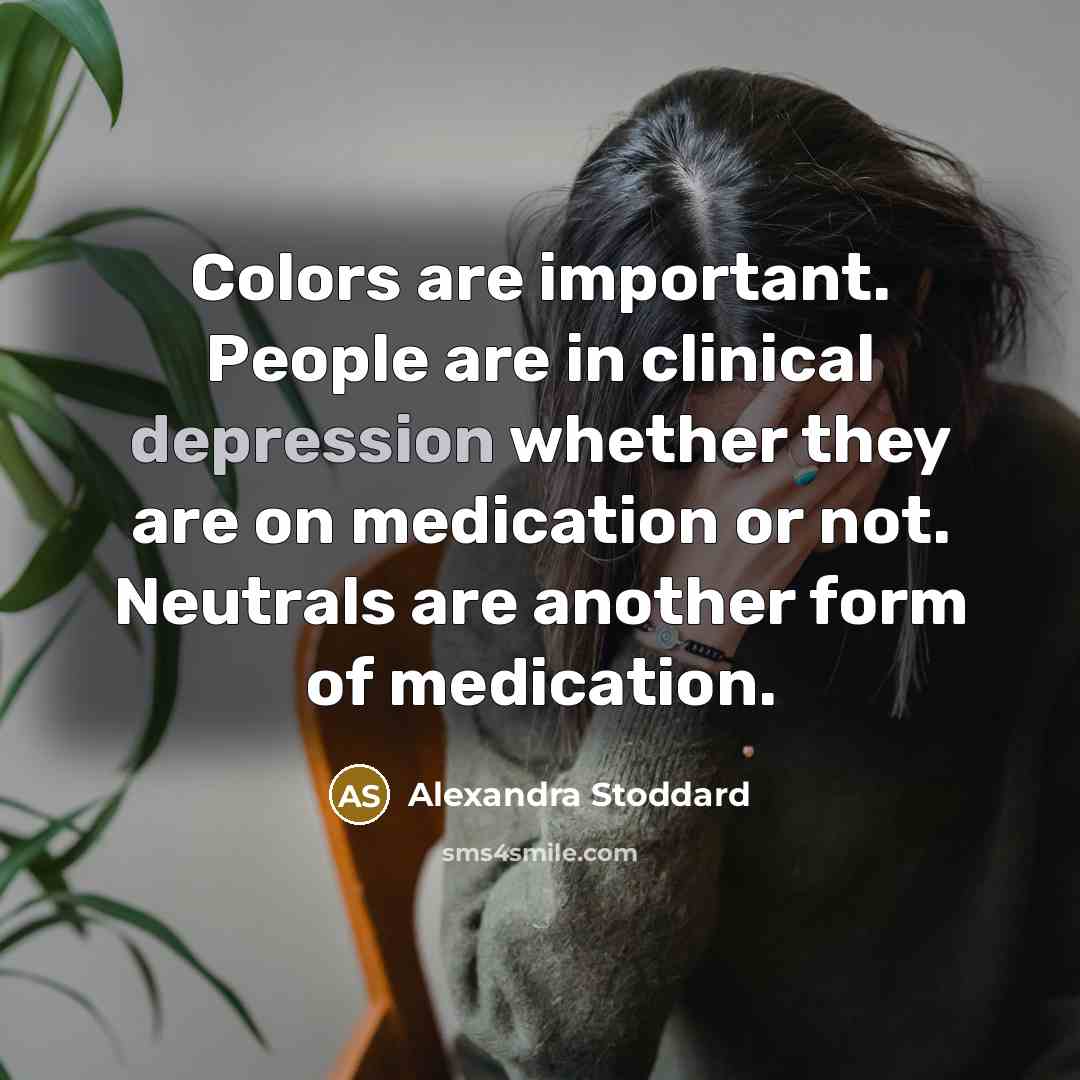 “Colors are important. People are in clinical depression whether they…” quote by Alexandra Stoddard