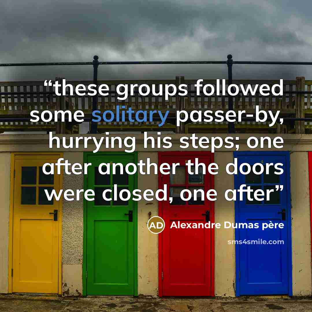 “these groups followed some solitary passer-by, hurrying his steps; one after another the doors were closed, one after” quote by Alexandre Dumas Père