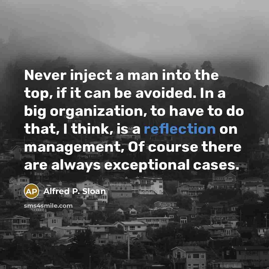 “Never inject a man into the top, if it can…” quote by Alfred P. Sloan