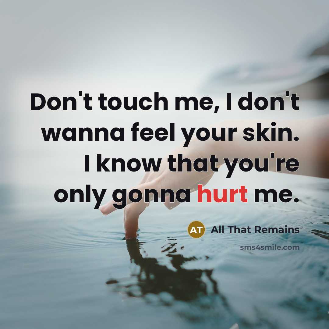 “Don't touch me, I don't wanna feel your skin. I…” quote by All That Remains
