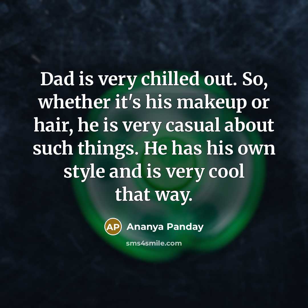 “Dad is very chilled out. So, whether it's his makeup…” quote by Ananya Panday