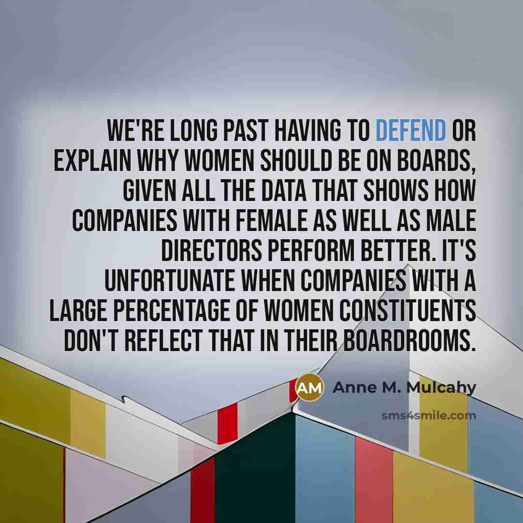 “We're long past having to defend or explain why women…” quote by Anne M. Mulcahy