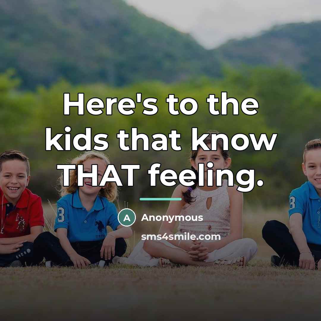 “Here's to the kids that know THAT feeling.…” quote by Anonymous