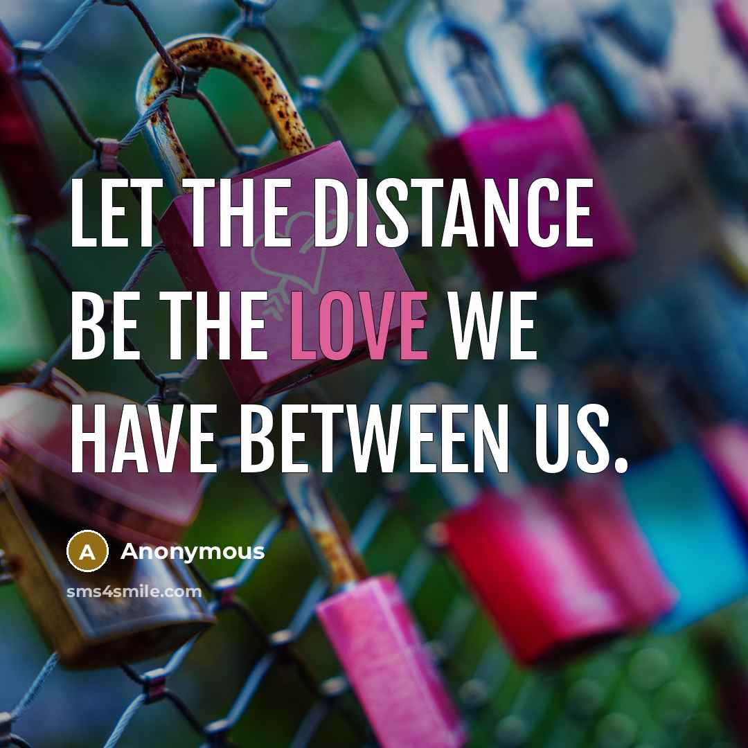 “Let the distance be the love we have between us.…” quote by Anonymous