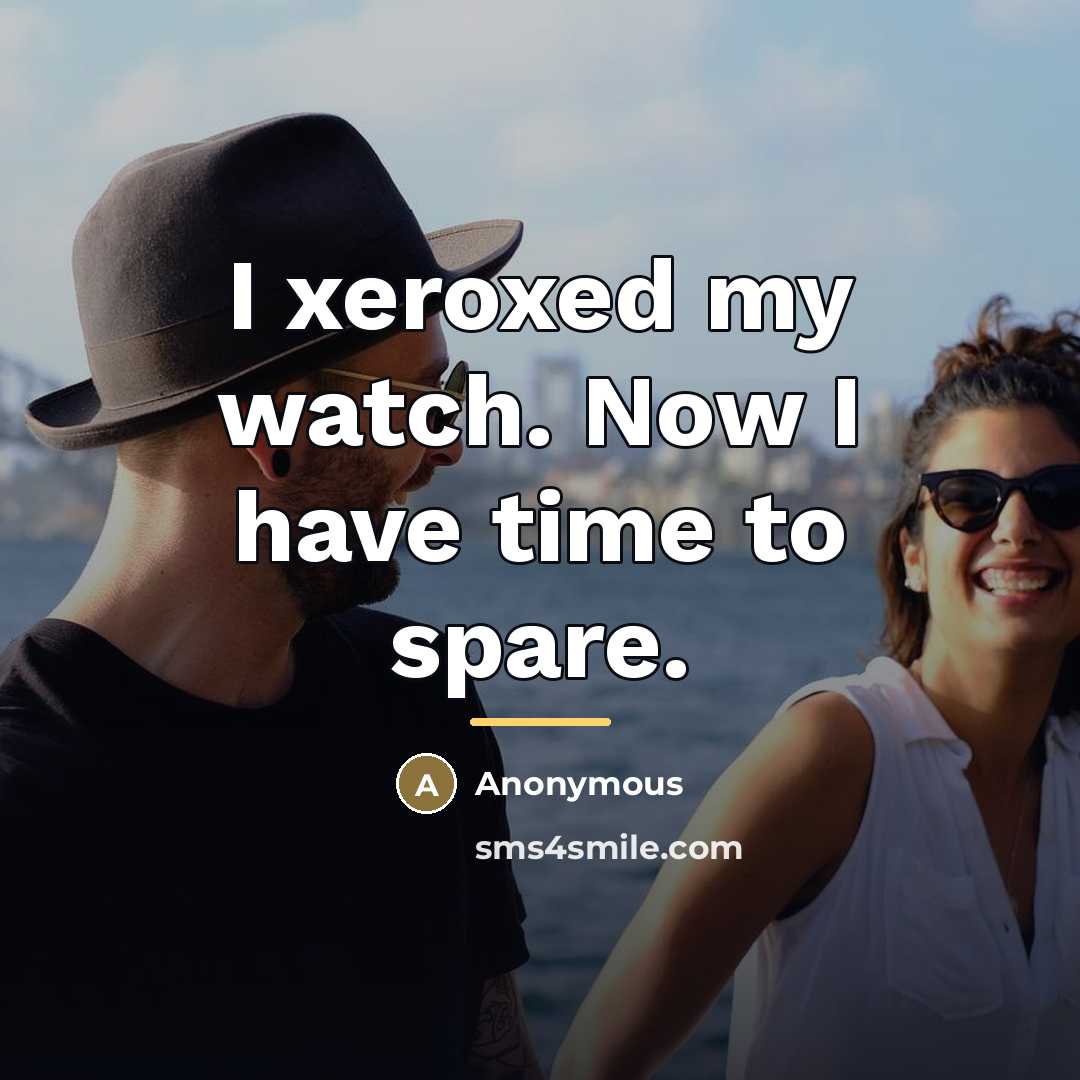 “I xeroxed my watch. Now I have time to spare.…” quote by Anonymous