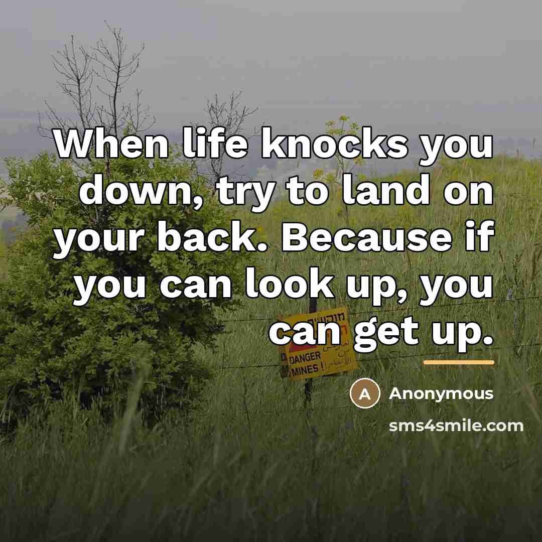 “When life knocks you down, try to land on your…” quote by Anonymous