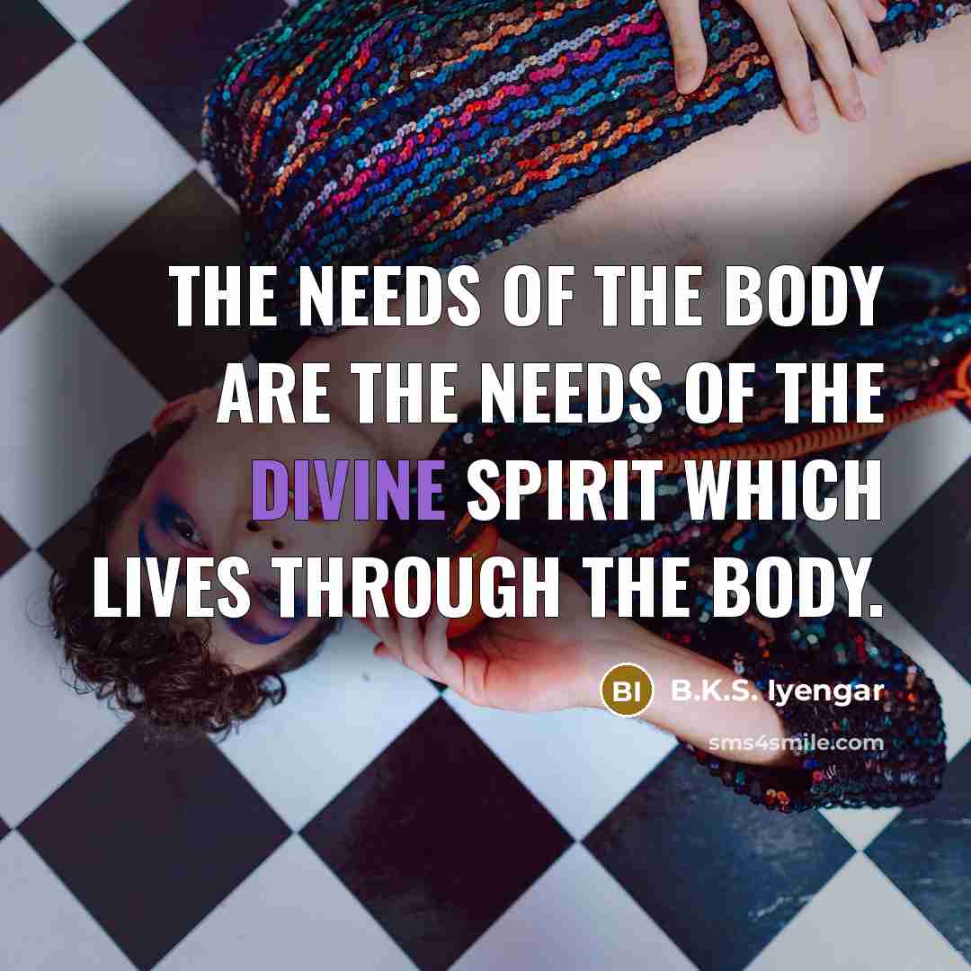 “The needs of the body are the needs of the…” quote by B.K.S. Iyengar