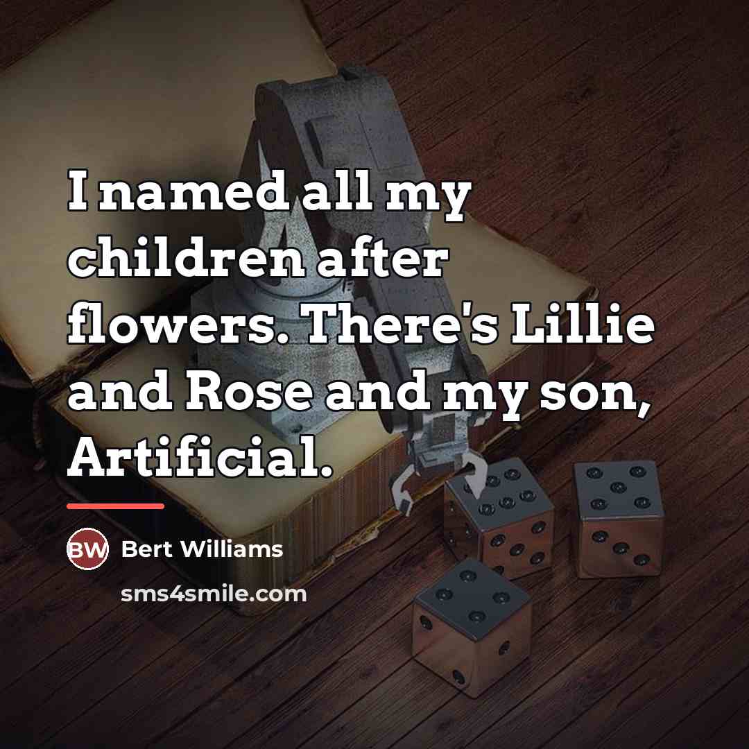 “I named all my children after flowers. There's Lillie and…” quote by Bert Williams