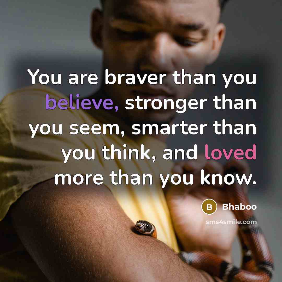 “You are braver than you believe, stronger than you seem,…” quote by Bhaboo