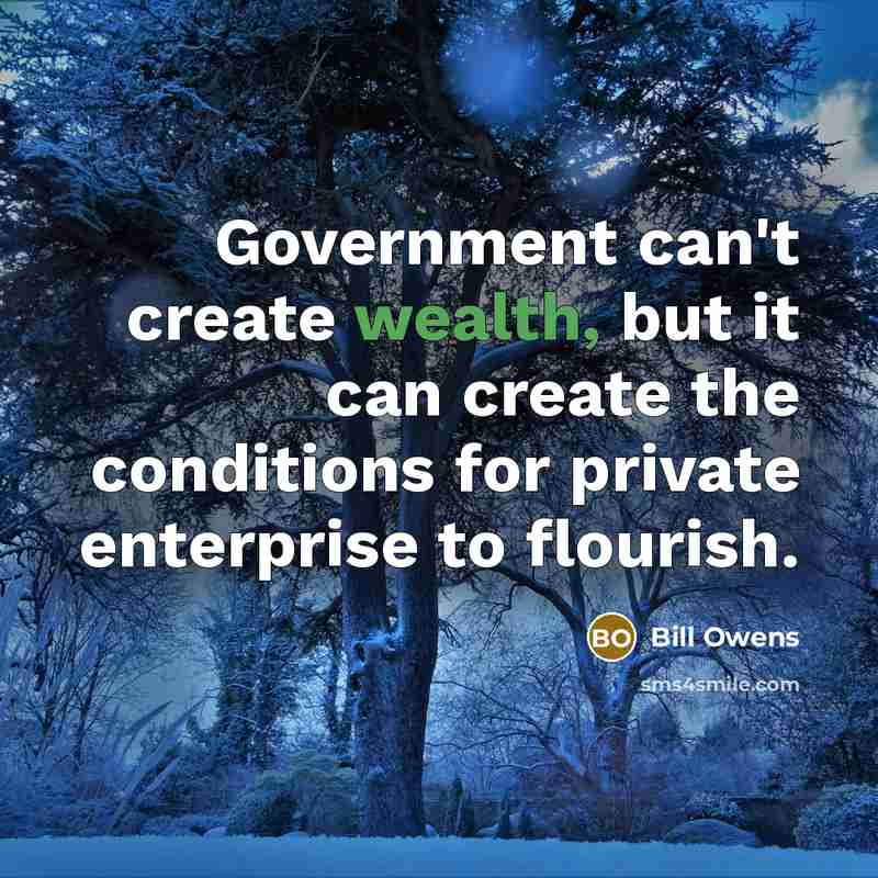 “Government can't create wealth, but it can create the conditions…” quote by Bill Owens