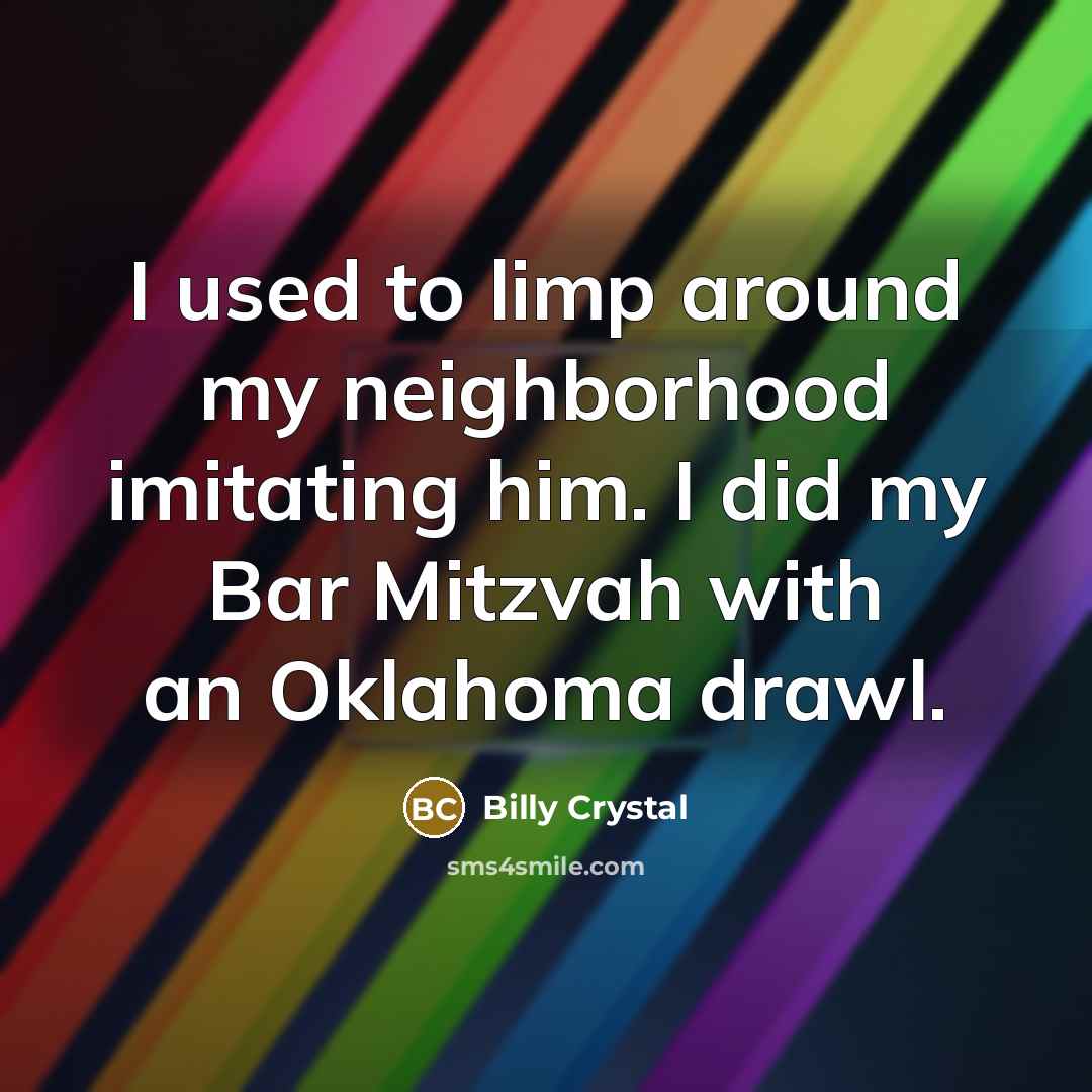 “I used to limp around my neighborhood imitating him. I…” quote by Billy Crystal