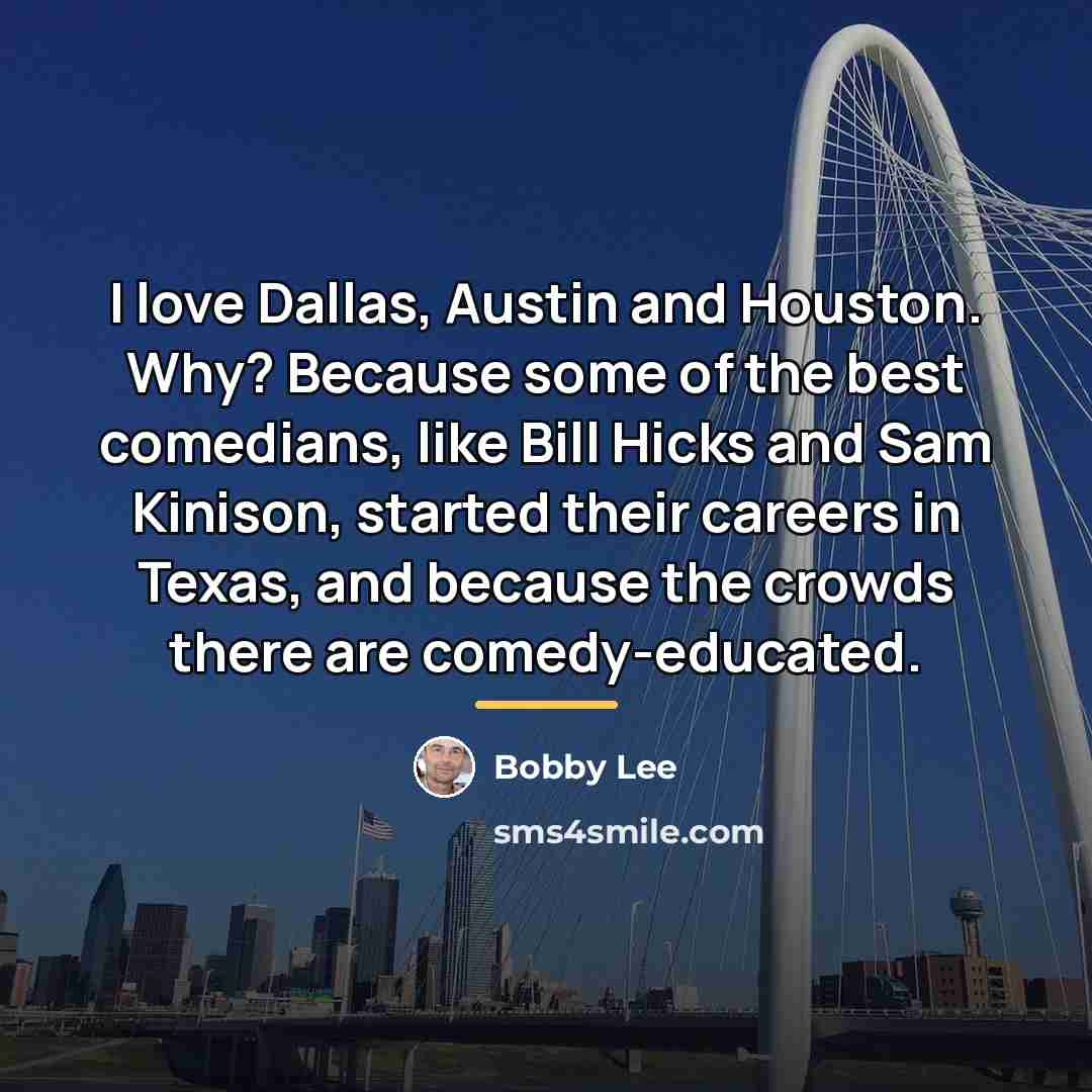 “I love Dallas, Austin and Houston. Why? Because some of…” quote by Bobby Lee