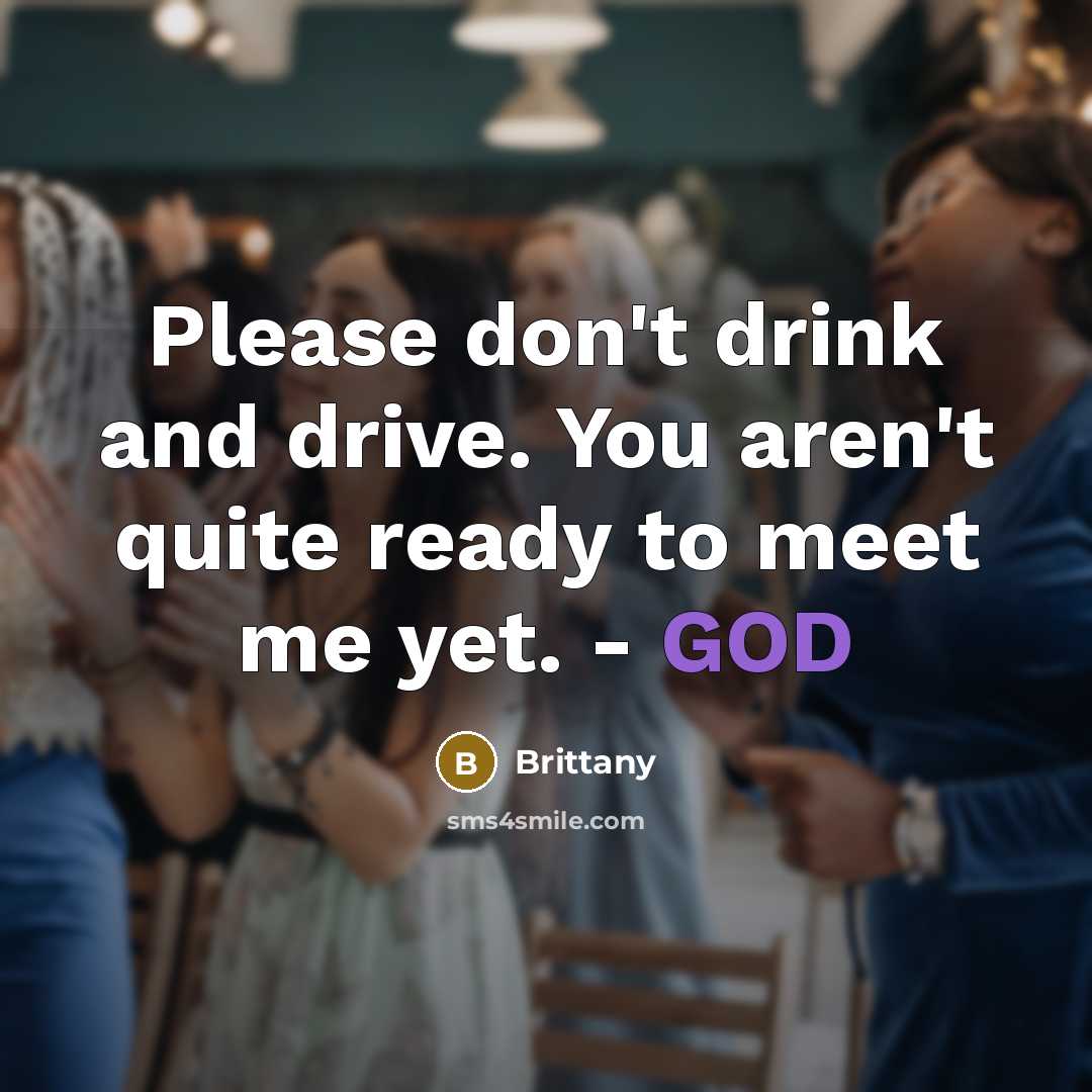 “Please don't drink and drive. You aren't quite ready to…” quote by Brittany