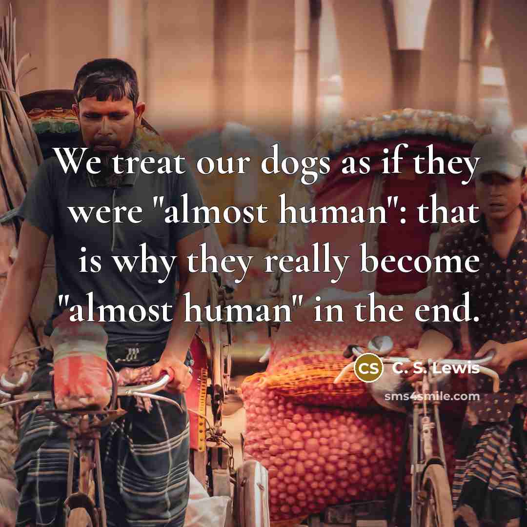 “We treat our dogs as if they were "almost human":…” quote by C. S. Lewis