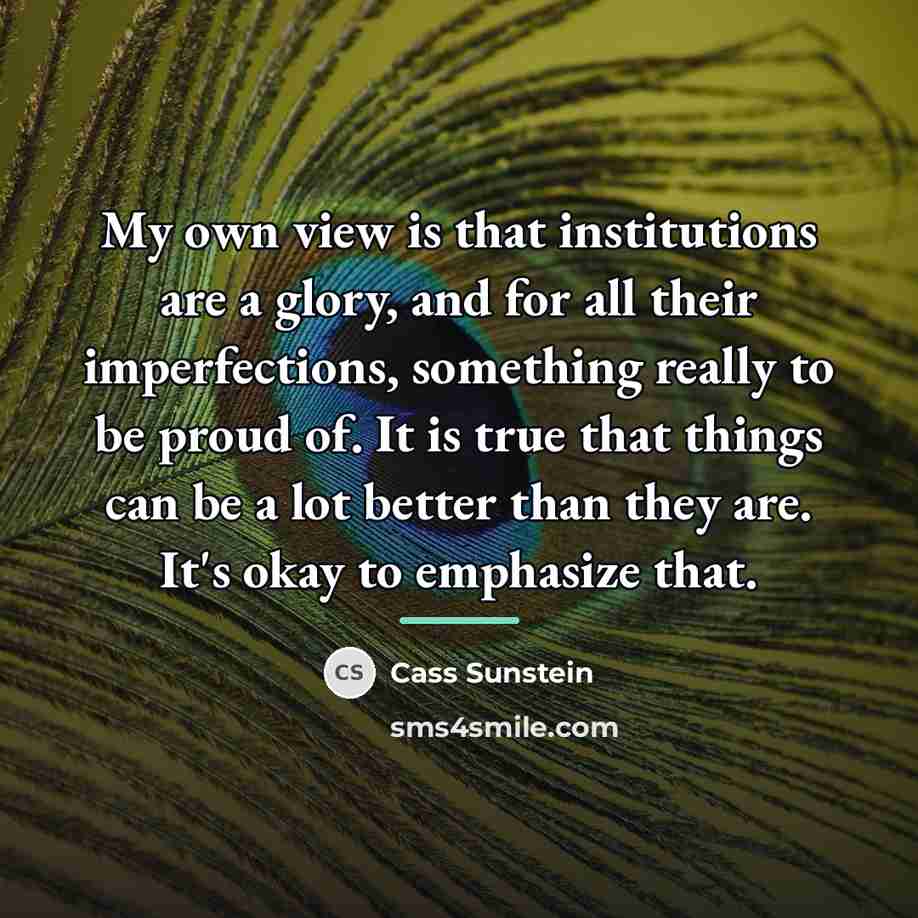 “My own view is that institutions are a glory, and…” quote by Cass Sunstein