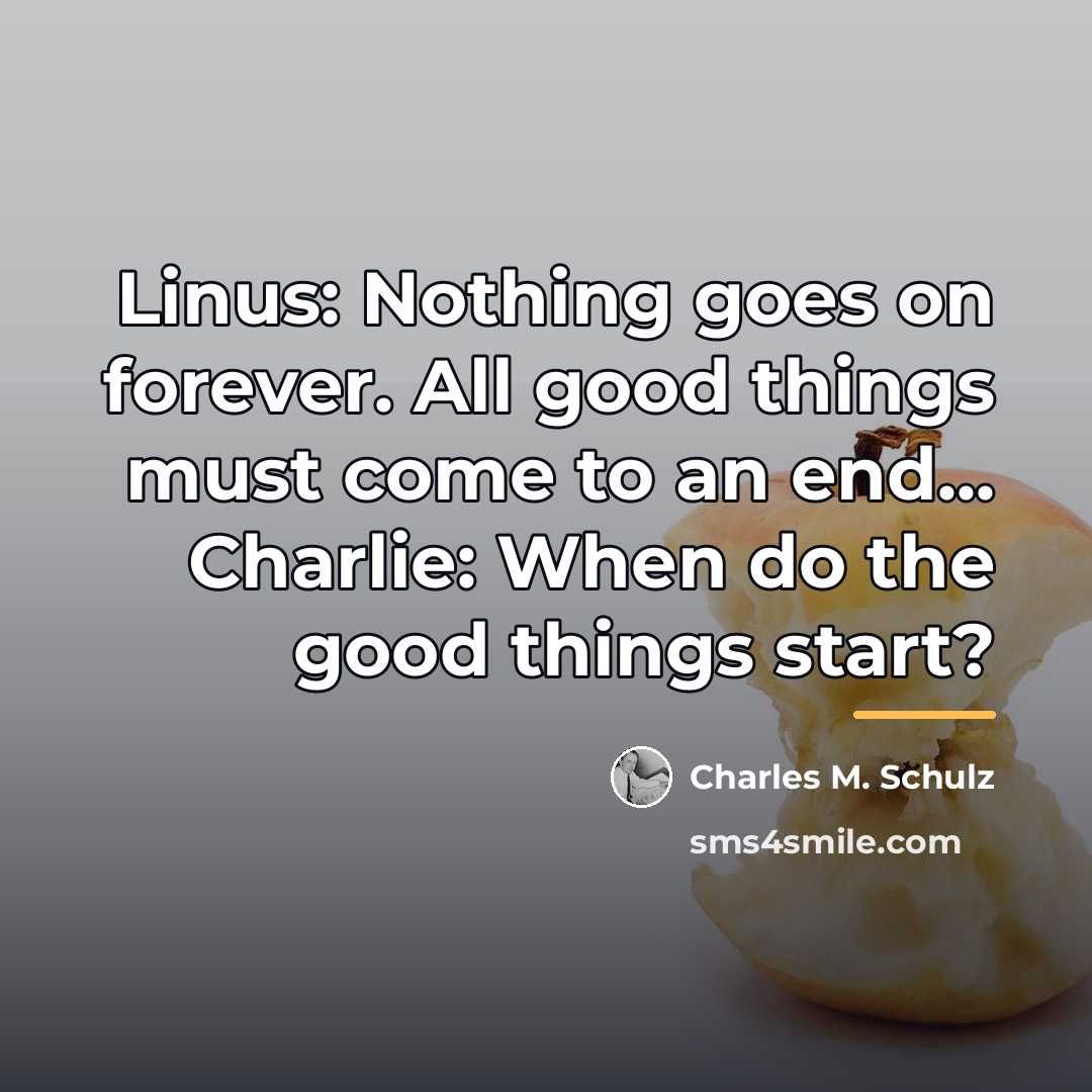 “Linus: Nothing goes on forever. All good things must come…” quote by Charles M. Schulz