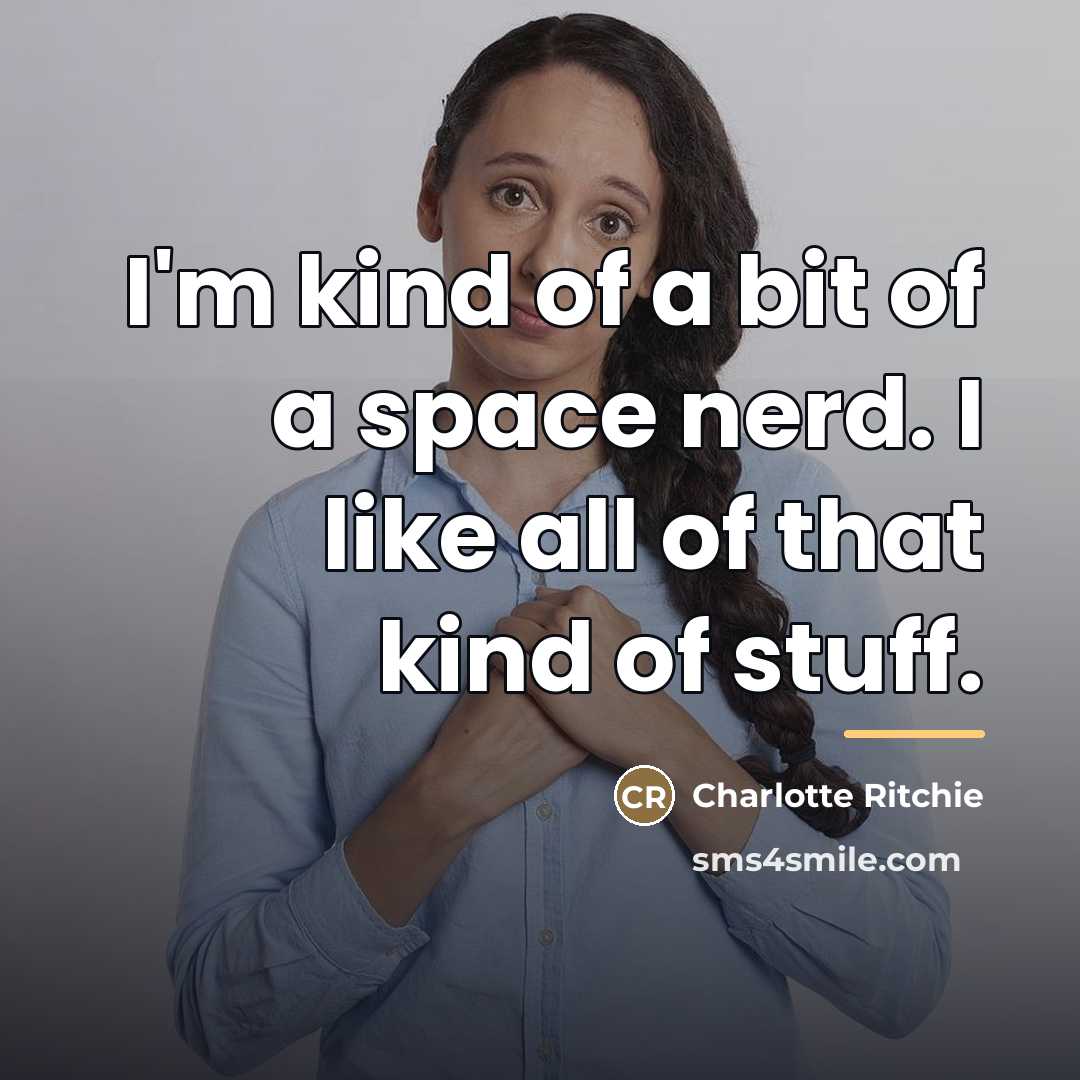 “I'm kind of a bit of a space nerd. I…” quote by Charlotte Ritchie