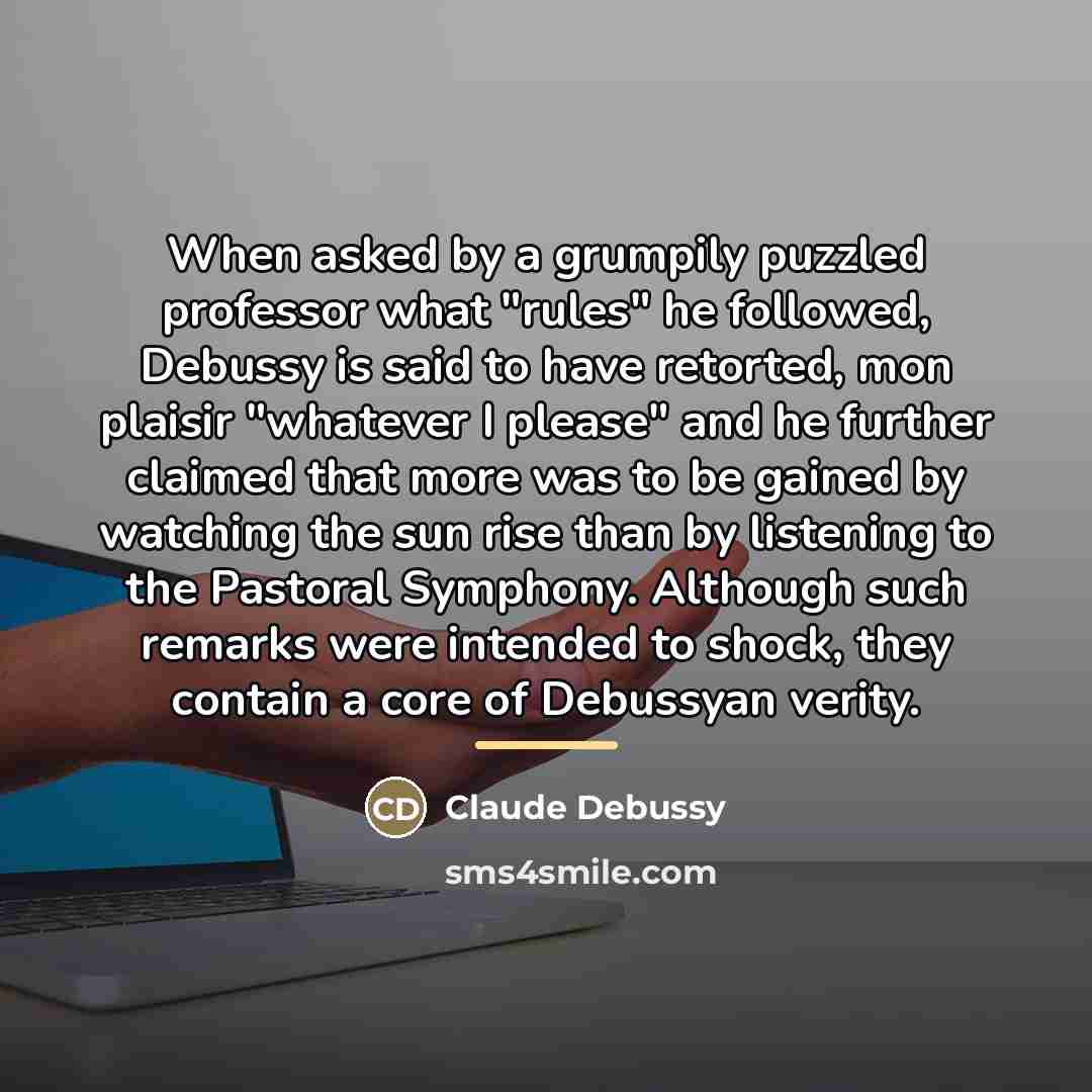 “When asked by a grumpily puzzled professor what "rules" he…” quote by Claude Debussy