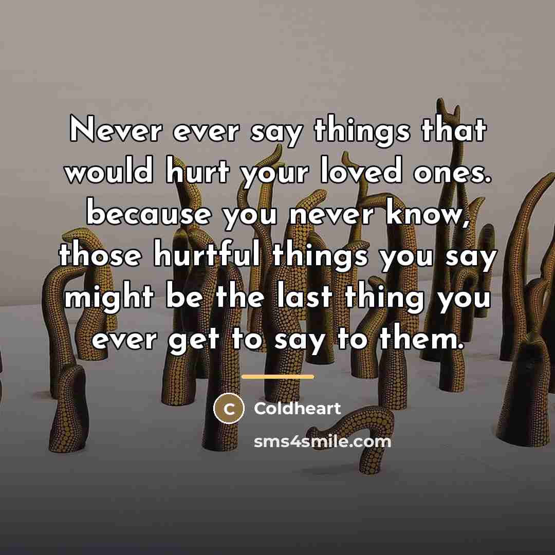 “Never ever say things that would hurt your loved ones.…” quote by Coldheart