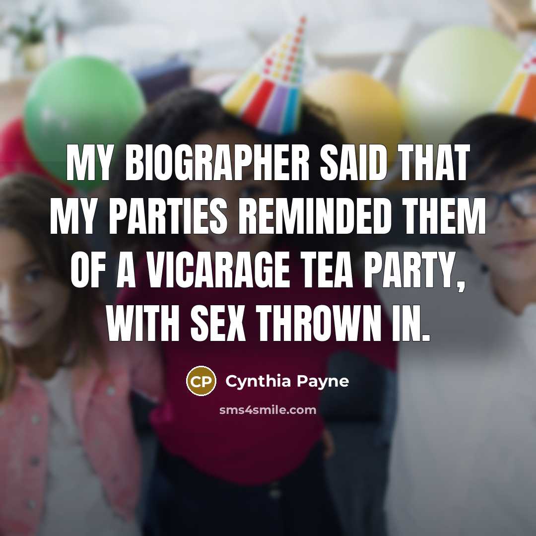 “My biographer said that my parties reminded them of a…” quote by Cynthia Payne