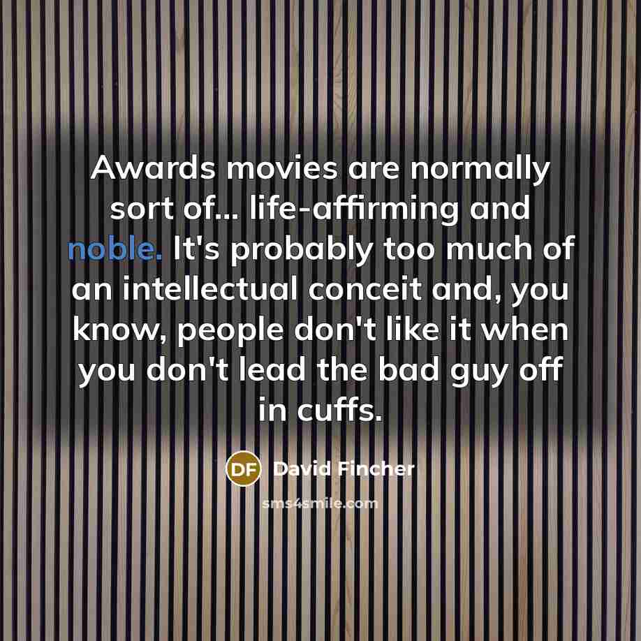“Awards movies are normally sort of... life-affirming and noble. It's…” quote by David Fincher