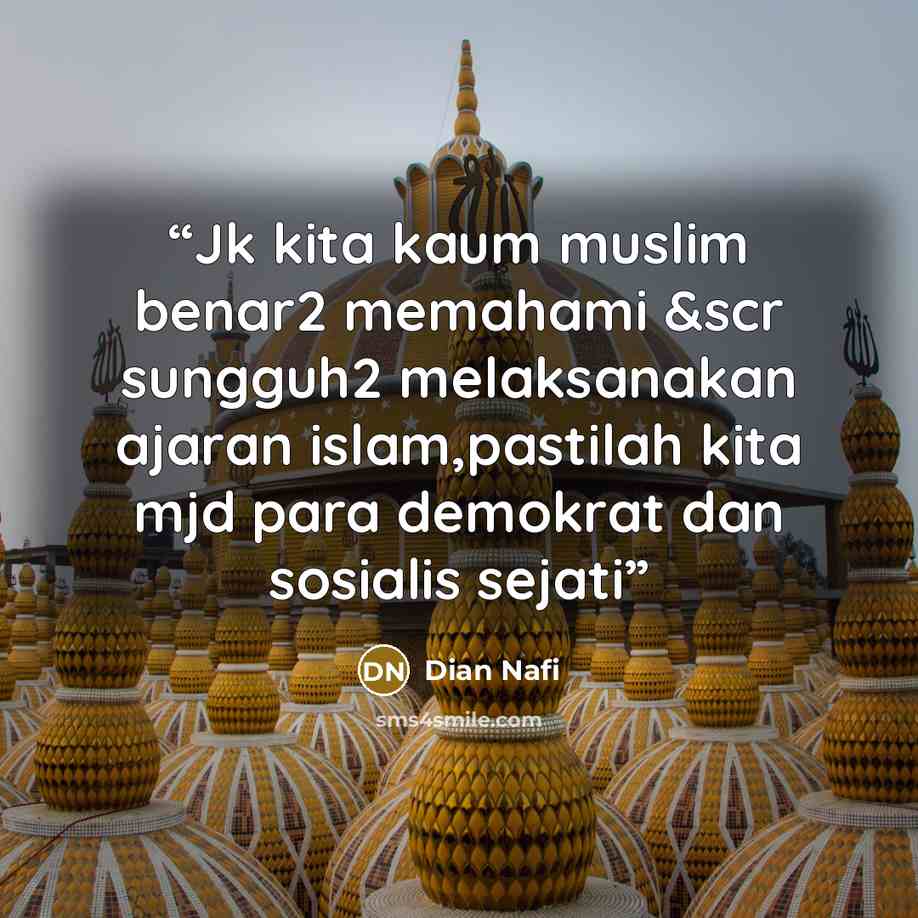 “Jk kita kaum muslim benar2 memahami &scr sungguh2 melaksanakan ajaran islam,pastilah kita mjd para demokrat dan sosialis sejati” quote by Dian Nafi