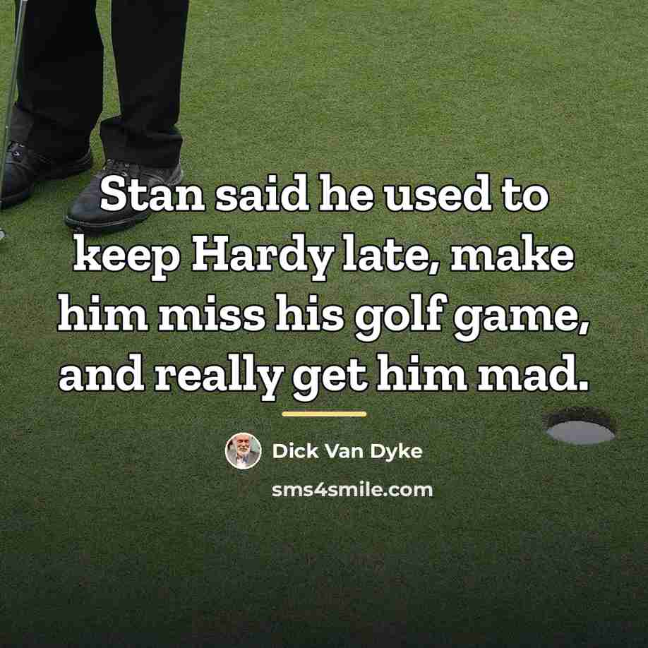 “Stan said he used to keep Hardy late, make him…” quote by Dick Van Dyke