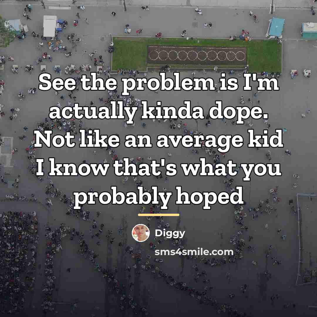 “See the problem is I'm actually kinda dope. Not like…” quote by Diggy