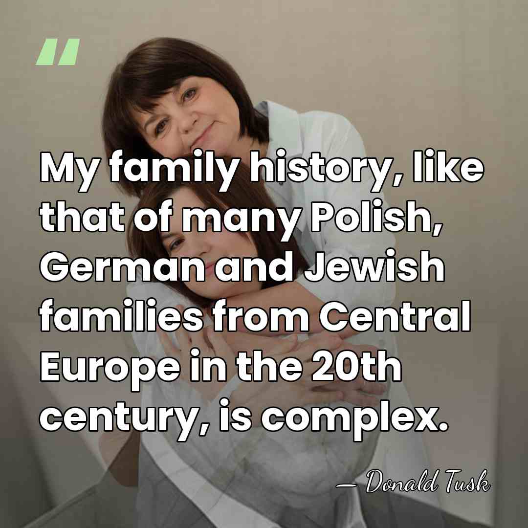 My family history, like that of many Polish, German and Jewish families&hellip; - Donald Tusk
