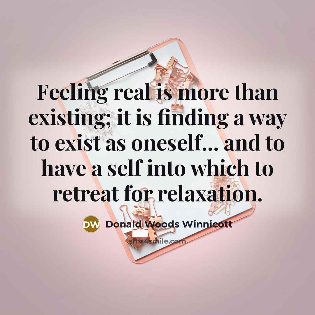 “Feeling real is more than existing; it is finding a…” quote by Donald Woods Winnicott
