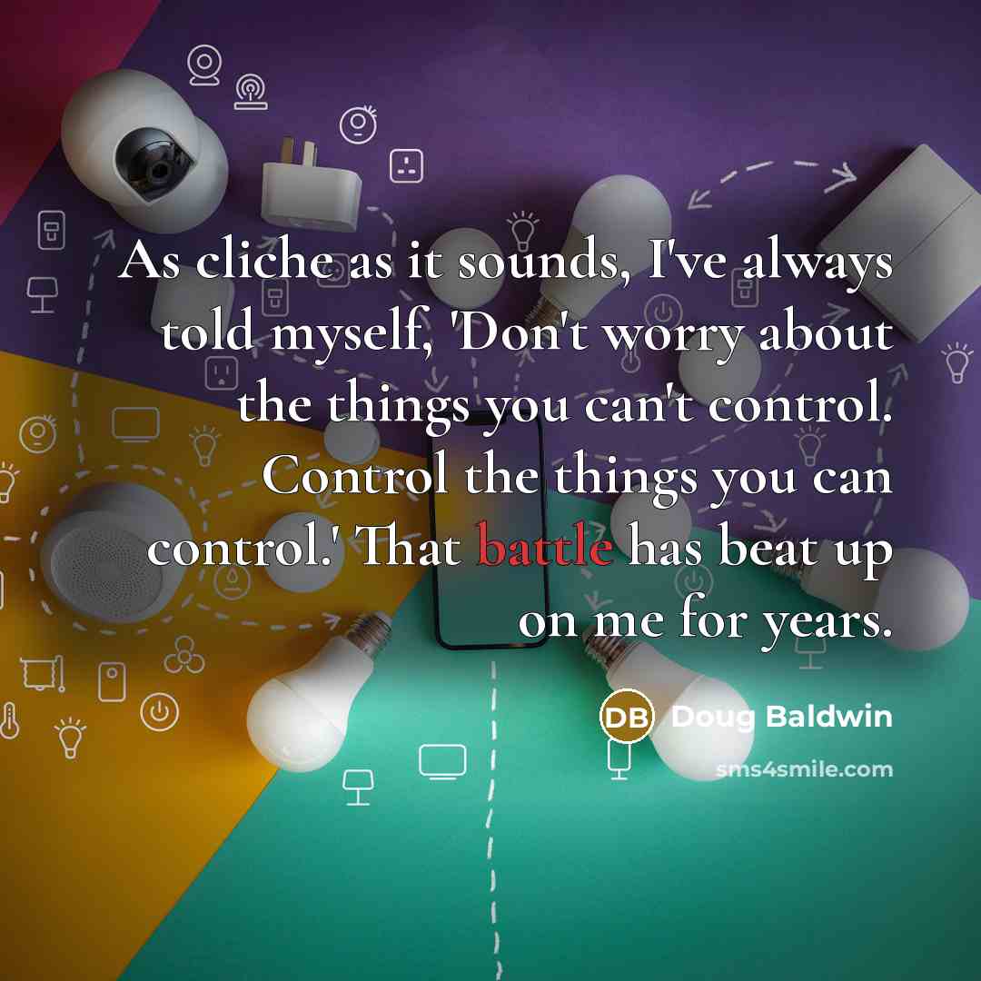 “As cliche as it sounds, I've always told myself, 'Don't…” quote by Doug Baldwin