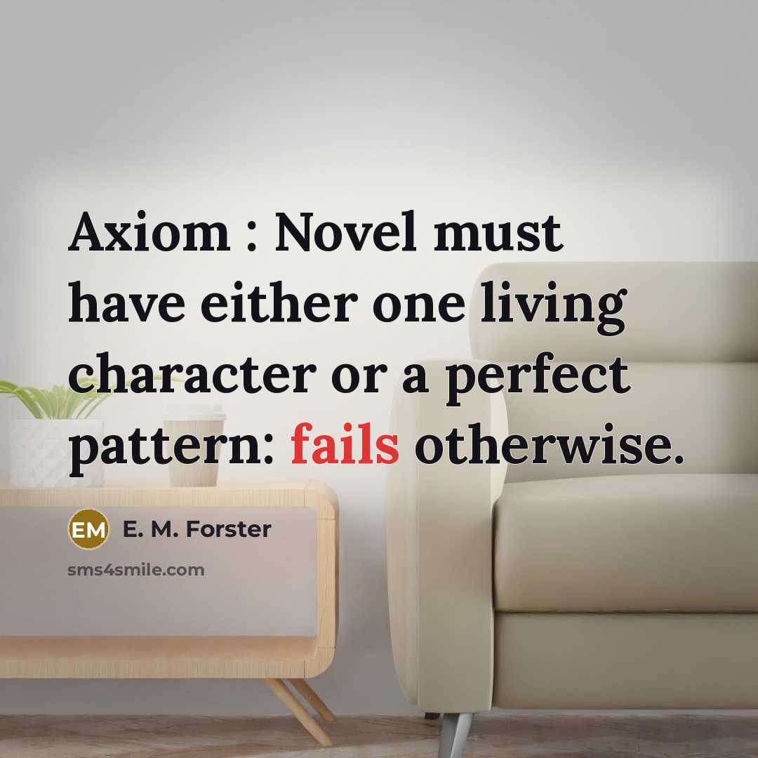 “Axiom : Novel must have either one living character or a perfect pattern: fails otherwise.” quote by E. M. Forster