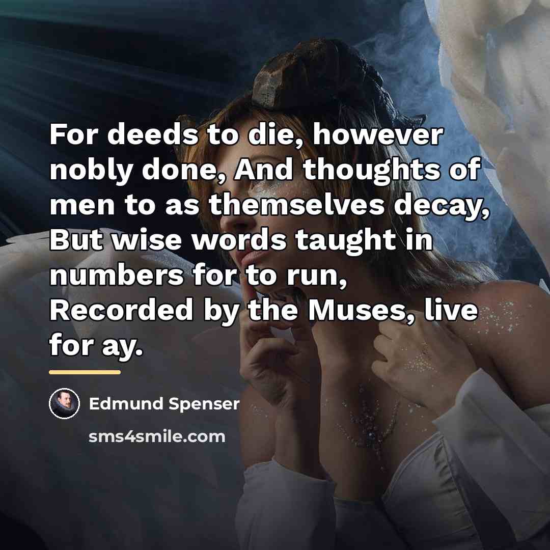 “For deeds to die, however nobly done, And thoughts of…” quote by Edmund Spenser