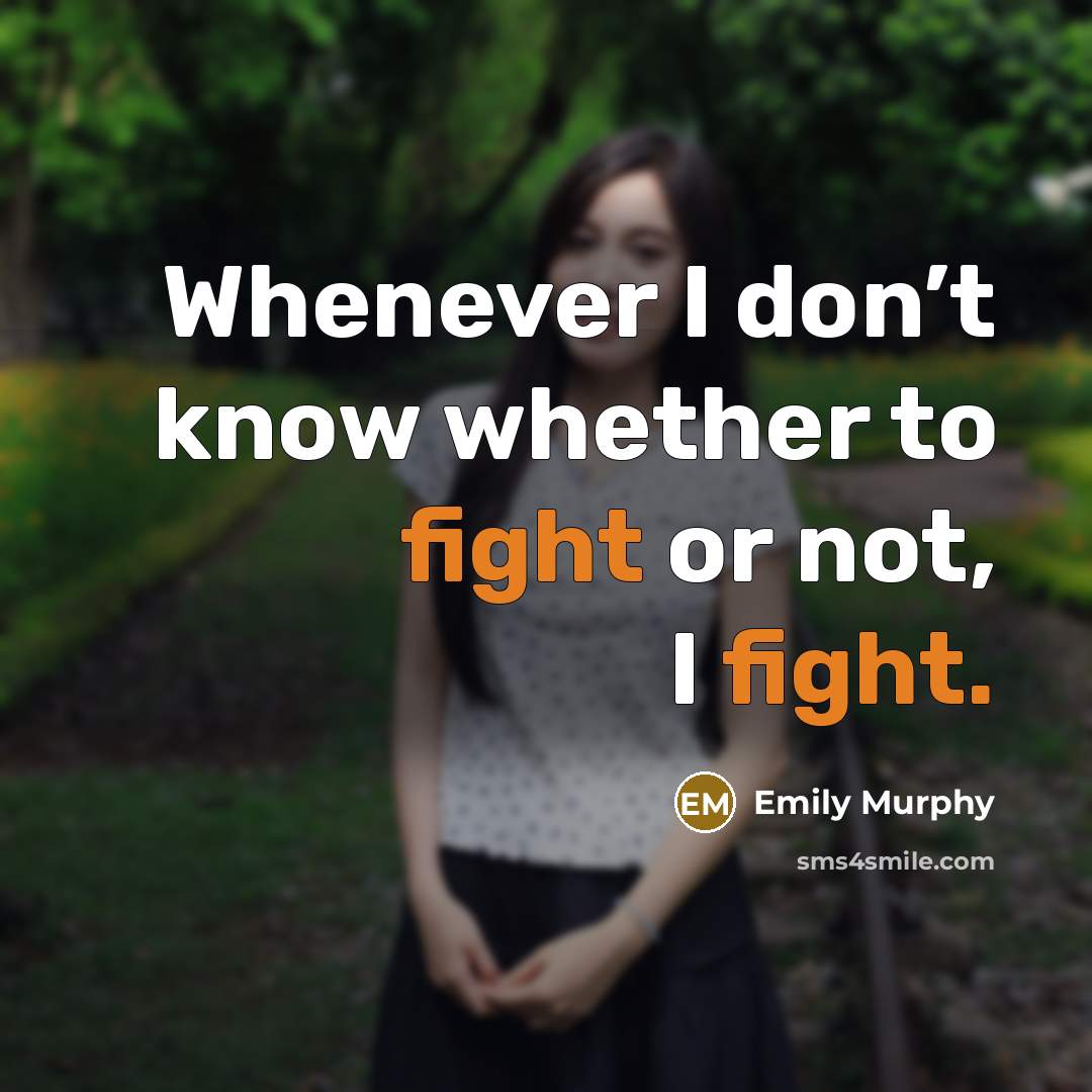 “Whenever I don’t know whether to fight or not, I…” quote by Emily Murphy
