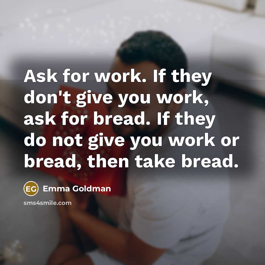 “Ask for work. If they don't give you work, ask…” quote by Emma Goldman