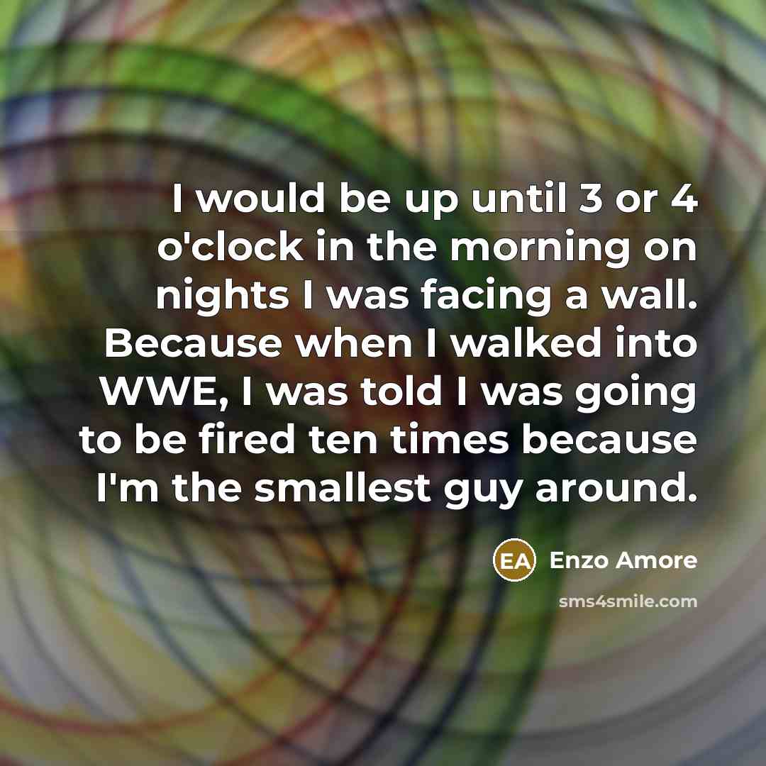 “I would be up until 3 or 4 o'clock in…” quote by Enzo Amore