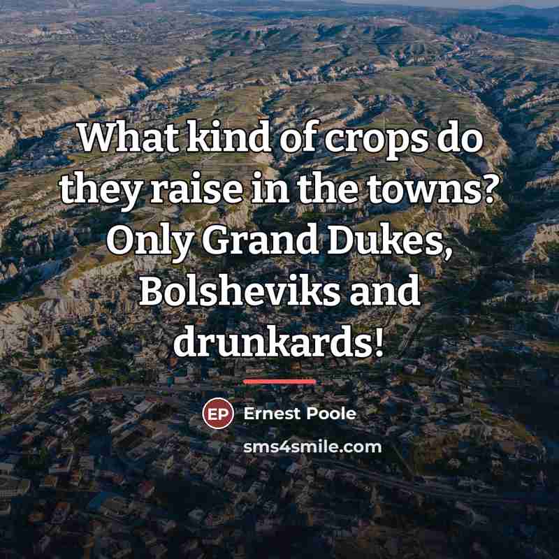 “What kind of crops do they raise in the towns?…” quote by Ernest Poole