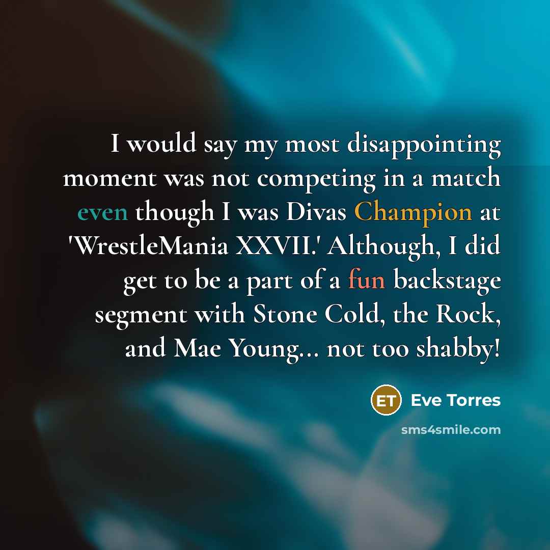 “I would say my most disappointing moment was not competing…” quote by Eve Torres