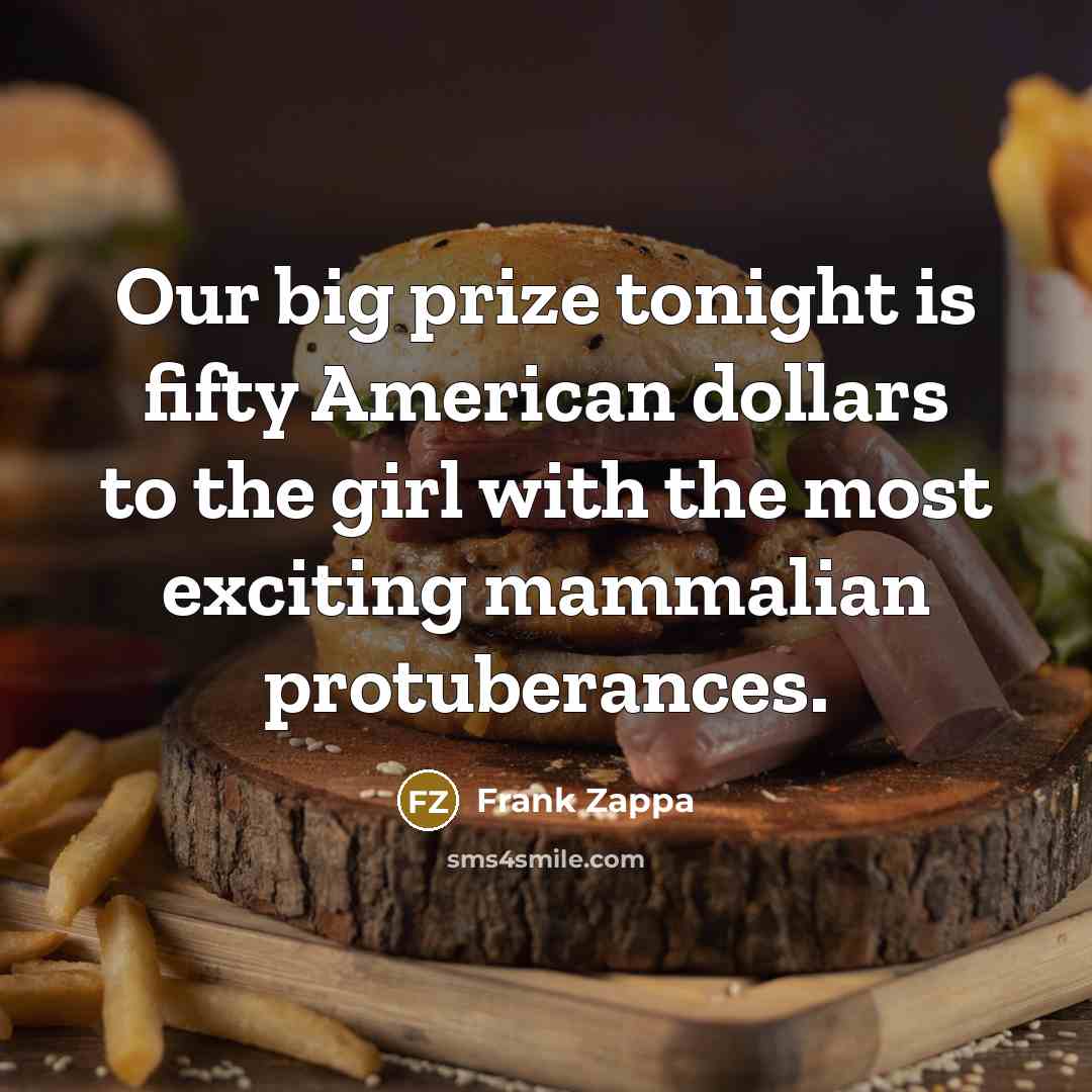 “Our big prize tonight is fifty American dollars to the…” quote by Frank Zappa