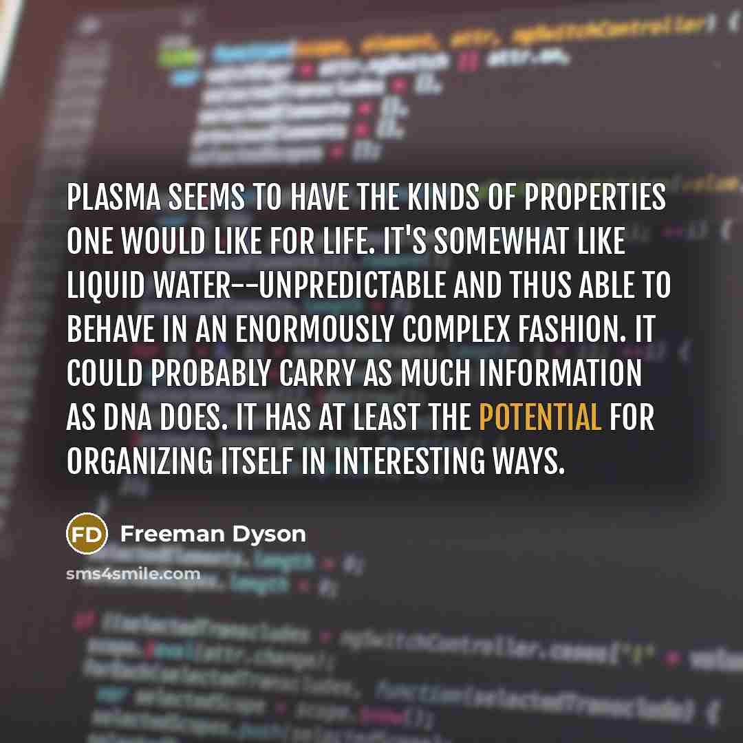 “Plasma seems to have the kinds of properties one would…” quote by Freeman Dyson