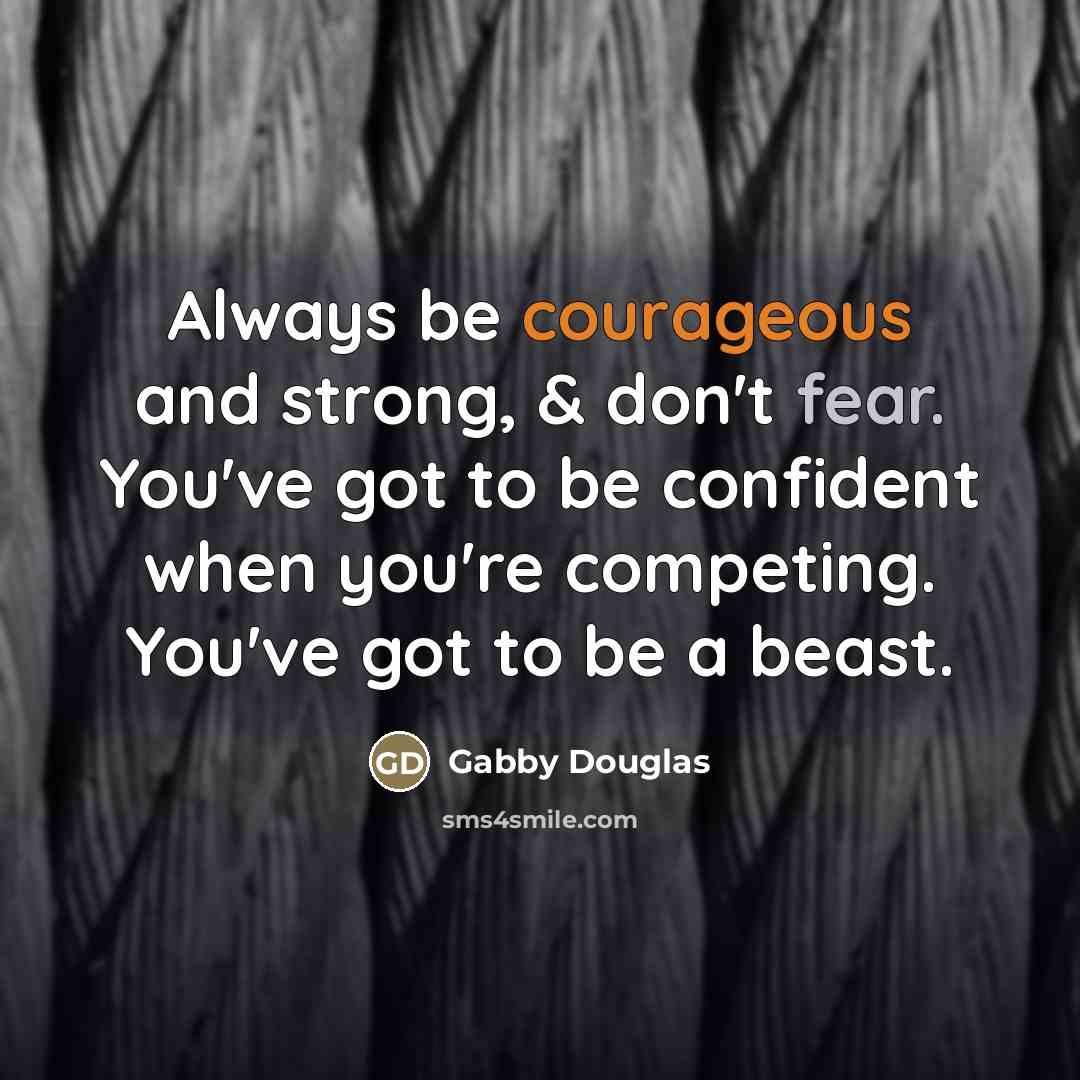 “Always be courageous and strong, & don't fear. You've got…” quote by Gabby Douglas