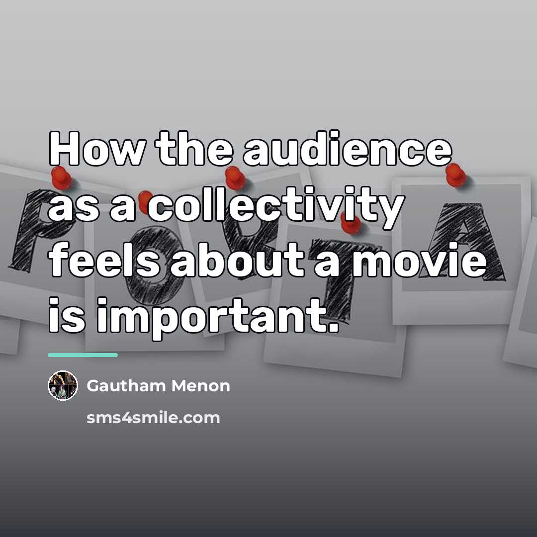 “How the audience as a collectivity feels about a movie…” quote by Gautham Menon