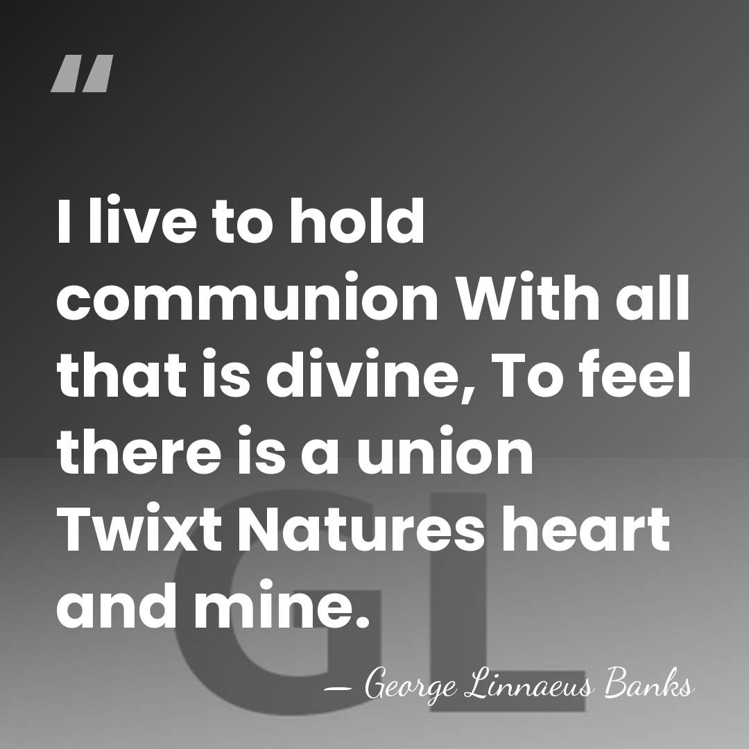 I live to hold communion With all that is divine, To feel&hellip; - George Linnaeus Banks