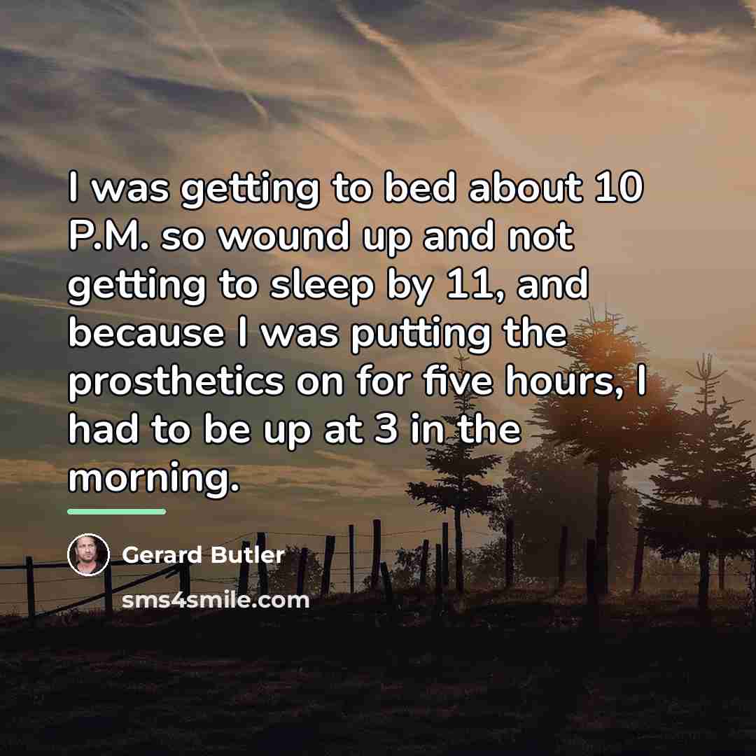 “I was getting to bed about 10 P.M. so wound…” quote by Gerard Butler